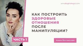 Как построить здоровые отношения после абьюза и манипуляции? Часть 1. Анна Богинская