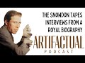 Artifactual Podcast: The Snowdon Tapes - Interviews from a Royal Biography