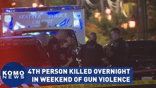 4th person killed overnight in Seattle's deadly weekend of gun violence
