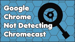 Google Chrome Web Browser Not Detecting Chromecast Fix
