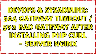 DevOps & SysAdmins: 504 Gateway timeout / 502 Bad gateway after installing php curl - server nginx