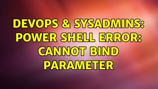 DevOps & SysAdmins: power shell error: Cannot bind parameter (3 Solutions!!)