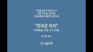 [경향교회] 주일낮예배 2019-06-02 “천국은 마치” 마태복음 13장 24-43절 / 석기현 담임목사