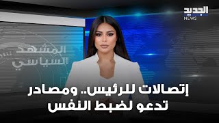 المشهد السياسي | إتصالات للرئيس.. ومصادر تدعو لضبط النفس