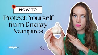 How to Protect Yourself from Energy Vampires | Sonia Tully