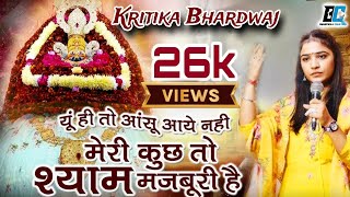 यूं ही तो आसू आए नहीं - मेरी कुछ तो श्याम मजबूरी है | Kritika Bhardwaj | Rajni rajisthani new Bhajan