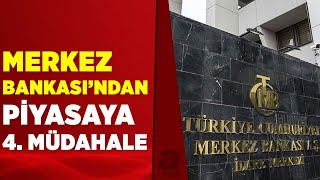 Merkez Bankası'ndan piyasaya 4. kez müdahale geldi! | A Haber