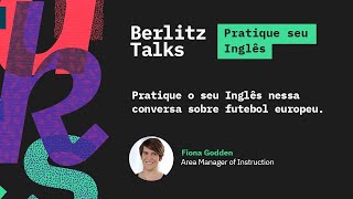 Berlitz Talks - conheça mais sobre o futebol europeu!