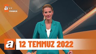 atv Ana Haber | 12 Temmuz 2022