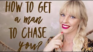 How To Get A Man To Chase You?