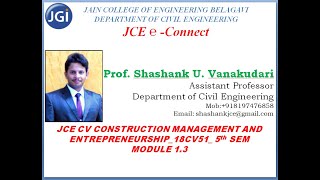 JCE CV 18CV51 CONSTRUCTION MANAGEMENT AND ENTREPRENEURSHIP Module 1.3 Prof. Shashank U. Vanakudari