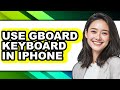 How to Use Gboard Keyboard in Iphone - Easy Guide