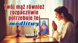 Twój mąż również pilnie potrzebuje tej modlitwy.