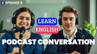 Learning English With Podcast Conversation | Episode 06