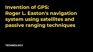 Invention of GPS: Roger Easton's navigation system using satellites and passive ranging techniques