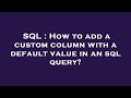 SQL : How to add a custom column with a default value in an sql query?