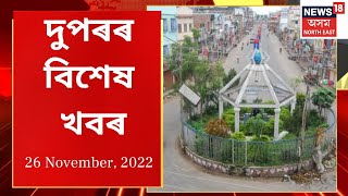 Assamese News | MIDDAY18 : দুপৰৰ বিশেষ খবৰ | 26 November, 2022 | Assamese News