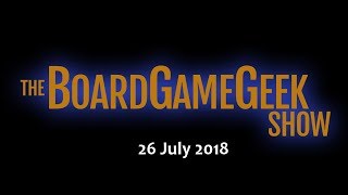 The BoardGameGeek Show - 26 July 2018