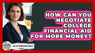 How Can You Negotiate College Financial Aid For More Money? - College Admissions Insider