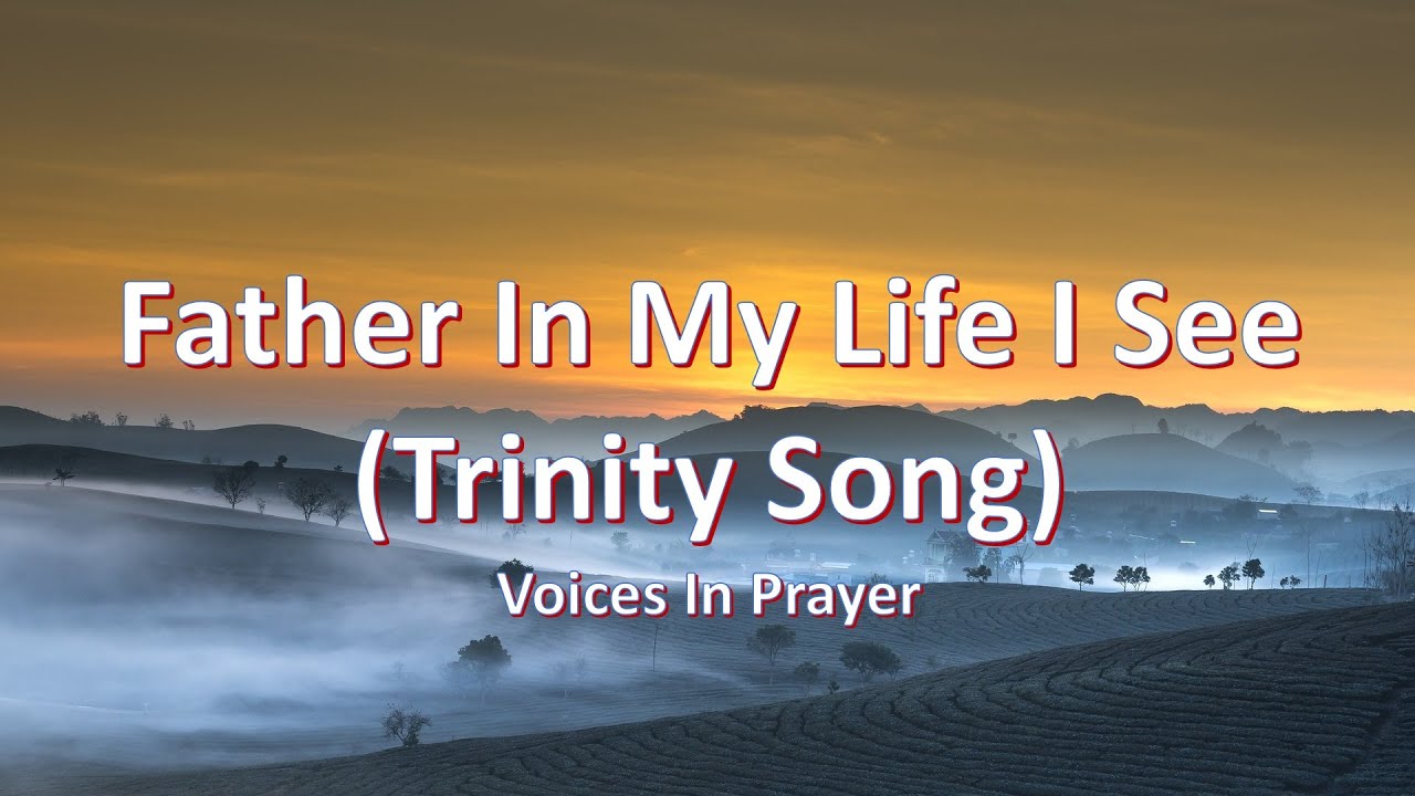 Father In My Life I See Trinity Song Voices In Prayer With Lyrics