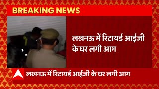 Breaking: Lucknow से बड़ी खबर, घर में आग लगने से रिटायर्ड IG की मौत