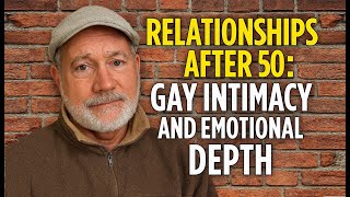 "Relationships After 50: Gay Intimacy and Emotional Depth" 12-01-2025