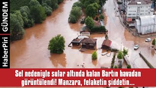 SEL NEDENİYLE SULAR ALTINDA KALAN BARTIN HAVADAN GÖRÜNTÜLENDİ! MANZARA, FEL...