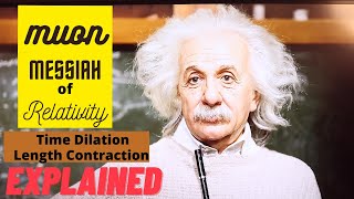 Muon : The Messiah for Relativity | Time Dilation | Length Contraction | Relativity