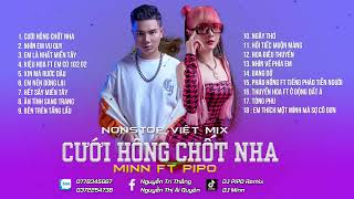 NONSTOP VIET MIX - CUOI KHONG CHOT NHA - PIPO FT MINN REMIX HOTTIKTOK