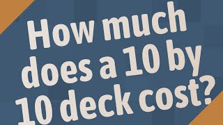 How much does a 10 by 10 deck cost?