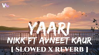 Yaari Song [ Slowed & Reverb ] | Nikk ft. Avneet Kaur