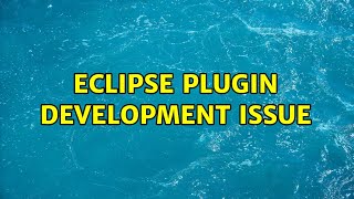 Eclipse Plugin development issue (2 Solutions!!)