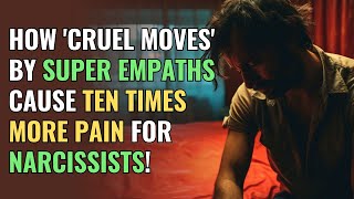 How 'Cruel Moves' by Super Empaths Cause Ten Times More Pain for Narcissists! | NPD | Empaths Refuge