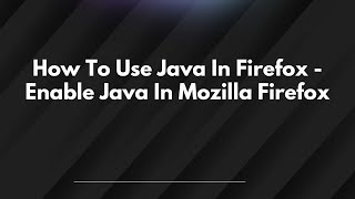 How To Use Java In Firefox - Enable Java In Mozilla Firefox