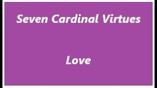 Seven Cardinal Virtues- Love