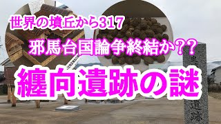 世界の墳丘から317◆邪馬台国論争ついに決着か？？◆「纒向遺跡」奈良県桜井市