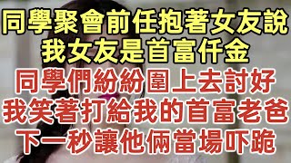 同學聚會前任抱著女友說：我女友是首富仟金！同學們紛紛圍上去討好！我笑著打給我的首富老爸！下一秒讓他倆當場嚇跪！#落日溫情#中老年幸福人生#幸福生活#幸福人生#中老年生活#為人處世#生活經驗#情感故事