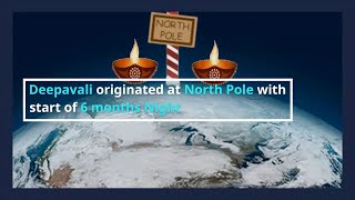 Deepavali originated at North Pole, Arctic Region during Vedic Era on Day 1 of 6 months Night