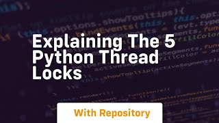 explaining the 5 python thread locks