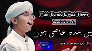 Main Banda E Aasi Hoon || slowed and reverb || Syed Hassan Ullah Hussain || vibes with music lo-fi ✨