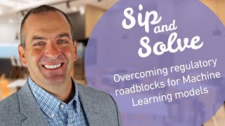 Overcome Regulatory Roadblocks in Machine Learning Models | Sip and Solve