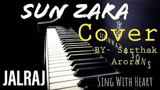 Sun Zara Cover | JALRAJ | Raw Cover | Indie Music Label |BY- Sarthak Arora | Sing With Heart |