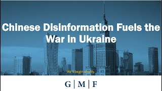 Chinese Disinformation Fuels the War in Ukraine