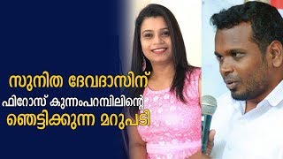 സുനിത ദേവദാസിന് ഫിറോസ് കുന്നംപറമ്പിലിന്റെ ഞെട്ടിക്കുന്ന മറുപടി