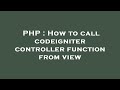 PHP : How to call codeigniter controller function from view