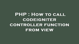 PHP : How to call codeigniter controller function from view