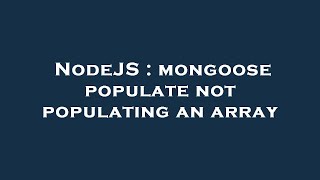 NodeJS : mongoose populate not populating an array