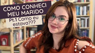 MINHA SOLTEIRICE: COMO EU ESTAVA QUANDO CONHECI MEU MARIDO - Parte 1: CONTEXTO