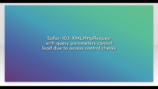 Safari 10.1: XMLHttpRequest with query parameters cannot load due to access control checks