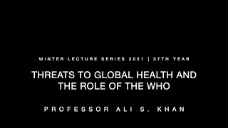 Threats to Global Health and the Role of the WHO | February 21 2021 | Winter Lecture Series